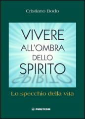 Vivere all'ombra dello spirito. Lo specchio della vita