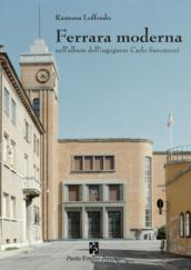 Ferrara moderna nell'album dell'ingegnere Carlo Savonuzzi. Ediz. illustrata