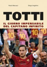 Totti. Il giorno impensabile del capitano infinito