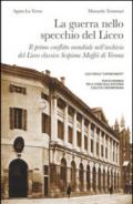 La guerra nello specchio del Liceo. Il primo conflitto mondiale nell'archivio del Liceo classico Scipione Maffei di Verona