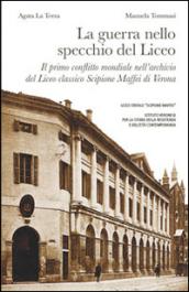 La guerra nello specchio del Liceo. Il primo conflitto mondiale nell'archivio del Liceo classico Scipione Maffei di Verona