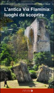 L'antica Via Flaminia. Luoghi da scoprire. Un viaggio tra Lazio, Umbria e Marche