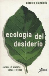 L'ecologia del desiderio. Curare il pianeta senza rinunce