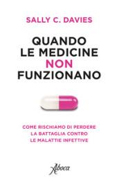 Quando le medicine non servono. Come rischiamo di perdere la battaglia contro le malattie infettive