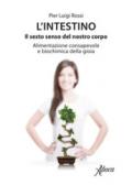 L'intestino. Il sesto senso del nostro corpo. Alimentazione consapevole e biochimica della gioia