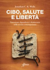 Cibo, salute e libertà. Nutrizione, dipendenze e democrazia nelle società contemporanee