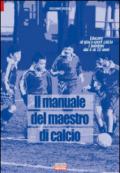 Il manuale del maestro di calcio. Educare al gioco-sport calcio i bambini dai 6 ai 10 anni