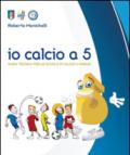 Io calcio a 5. Guida tecnica per le scuole di calcio a cinque