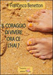 Il coraggio di vivere ora ce l'hai?