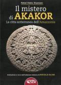 Mistero di Akakor. La città sotterranea dell'Amazzonia. Ediz. illustrata (Il)