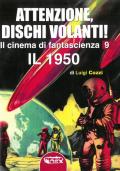 Il cinema di fantascienza. Ediz. illustrata. Vol. 9: Attenzione, Dischi Volanti! Il 1950.