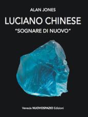 Luciano Chinese. Sognare di nuovo. Ediz. illustrata