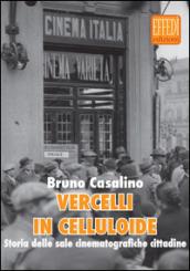 Vercelli in celluloide. Storia delle sale cinematografiche cittadine