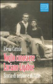 Voglio conoscere Luciano Ligabue. Storie di nebbia e di rane