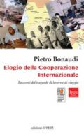 Elogio della cooperazione internazionale. Racconti dalle agende di lavoro e di viaggio