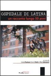 Ospedale di latina. Un racconto lungo 50 anni