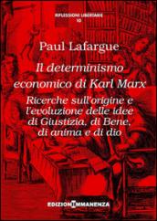 Il determinismo economico di Karl Marx. Ricerche sull'origine e l'evoluzione delle idee di giustizia, di bene, di anima e di dio