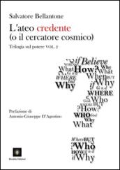 L'ateo credente (o il cercatore cosmico). Trilogia sul potere: 2