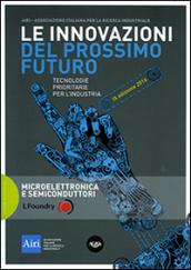 Le innovazioni del prossimo futuro. Tecnologie prioritarie per l'industria. Microelettronica e semiconduttori. 9° edizione 2016