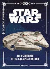 ALLA SCOPERTA DELLA GALASSIA LONTANA. STAR WARS