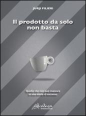 Il prodotto da solo non basta. Quello che non può mancare in una storia di successo