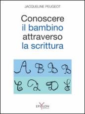 Conoscere il bambino attraverso la scrittura. L'approccio grafologico all'infanzia e alle sue difficoltà