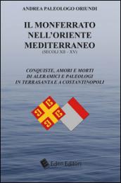 Il Monferrato nell'Oriente mediterraneo (secoli XII-XV). Conquiste, amori e morti di Aleramici e Paleologi in Terrasanta e a Costantinopoli