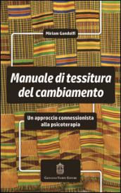 Manuale di tessitura del cambiamento. Un approccio connessionista alla psicoterapia