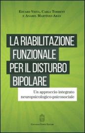 La riabilitazione funzionale per il disturbo bipolare. Un approccio integrato neuropsicologico-psicosociale