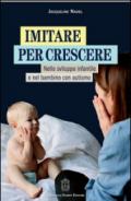 Imitare per crescere. Nello sviluppo infantile e nel bambino con autismo