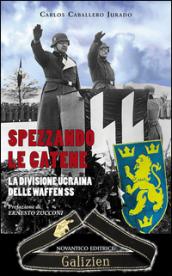 Spezzando le catene. La divisione Ucraina delle Waffen SS