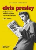 Elvis Presley. Un fenomeno mondiale nelle cronache italiane. Ediz. illustrata. Vol. 1: 1956-1959.