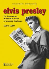 Elvis Presley. Un fenomeno mondiale nelle cronache italiane. Ediz. illustrata. Vol. 1: 1956-1959.