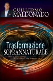 Trasformazione soprannaturale. Cambia il tuo cuore conforme a quello di Dio