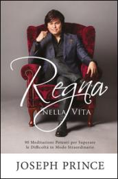 Regna nella vita. 90 meditazioni potenti per superare le difficoltà in modo straordinario