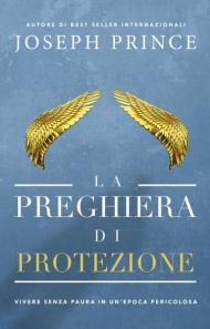 La preghiera di protezione. Vivere senza paura in un'epoca pericolosa