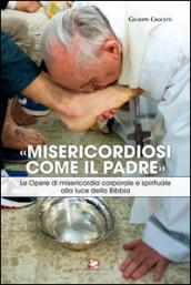 «Misericordiosi come il Padre». Le opere di misericordia corporale e spirituale alla luce della Bibbia