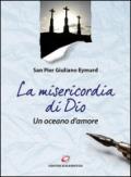 La misericordia di Dio, un oceano d'amore: Testi tratti dai suoi scritti (Il pane del cammino. Testi scelti di San Pier Giuliano Eymard)