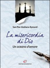 La misericordia di Dio, un oceano d'amore: Testi tratti dai suoi scritti (Il pane del cammino. Testi scelti di San Pier Giuliano Eymard)