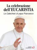 La celebrazione dell'eucaristia. Le catechesi di papa Francesco