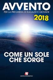 Avvento 2018. Come un sole che sorge. Sussidio per la preghiera di ragazzi e giovani