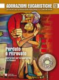 Adorazioni eucaristiche. Perduto e ritrovato. Adorazioni per la Quaresima e la Pasqua