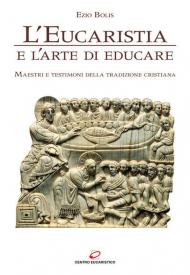 L' eucaristia e l'arte di educare. Maestri e testimoni della tradizione cristiana