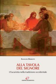 Alla tavola del Signore. L'Eucaristia nella tradizione occidentale