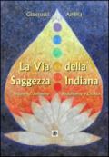 La via della saggezza indiana. Induismo, jainismo, buddhismo e chakra