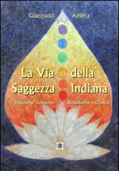 La via della saggezza indiana. Induismo, jainismo, buddhismo e chakra