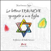 Le lettere ebraiche spiegate a mio figlio. Ediz. italiana e ebraica