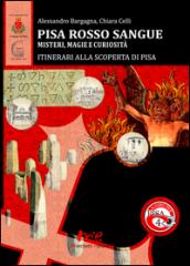 Pisa Rosso Sangue. Misteri, magie e curiosità. Itinerari alla Scoperta di Pisa