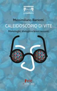 Caleidoscopio di vite. Monologhi, dialoghi e brevi racconti