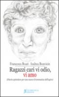 Ragazzi cari vi odio, vi amo. (Diario epistolare per una nuova grammatica dell'agire)